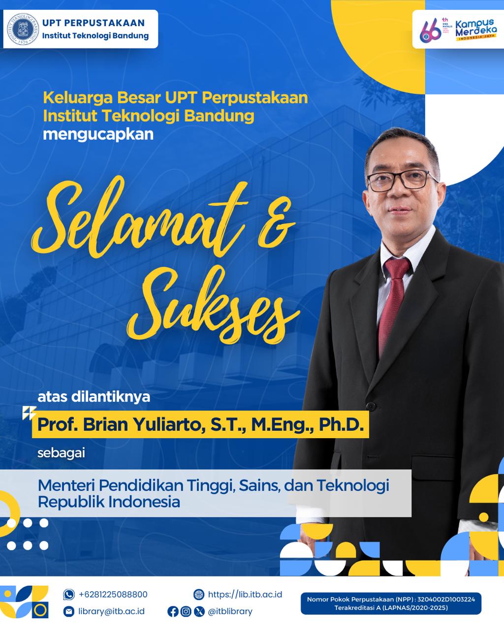 Selamat dan sukses kepada Prof. Brian Yuliarto, S.T., M.Eng., Ph.D. atas dilantiknya sebagai Menteri Pendidikan Tinggi, Sains, dan Teknologi Republik Indonesia